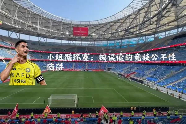 小组循环赛：被误读的竞技公平性陷阱