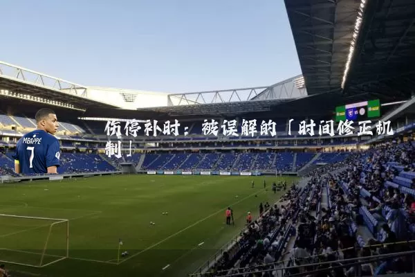 伤停补时：被误解的「时间修正机制」