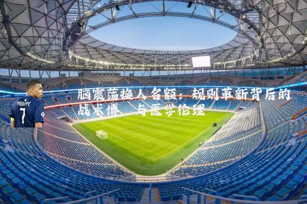脑震荡换人名额：规则革新背后的战术博弈与医学伦理